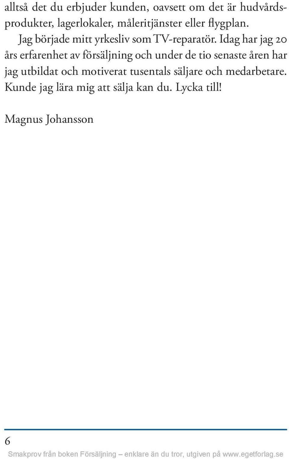 Idag har jag 20 års erfarenhet av försäljning och under de tio senaste åren har jag