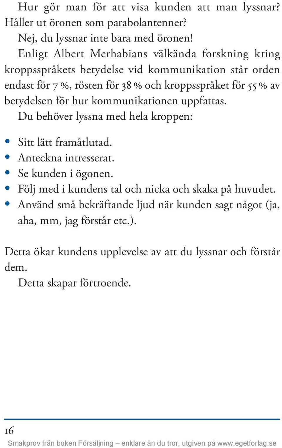betydelsen för hur kommunikationen uppfattas. Du behöver lyssna med hela kroppen: Sitt lätt framåtlutad. Anteckna intresserat. Se kunden i ögonen.