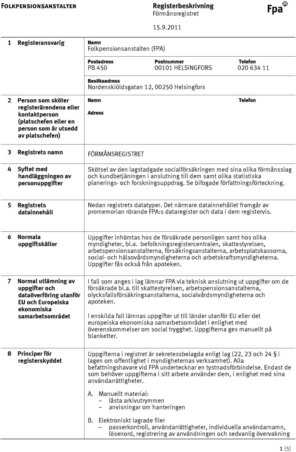 eller en person som är utsedd av platschefen) Namn Adress Telefon 3 Registrets namn FÖRMÅNSREGISTRET 4 Syftet med en av personuppgifter Skötsel av den lagstadgade socialförsäkringen med sina olika