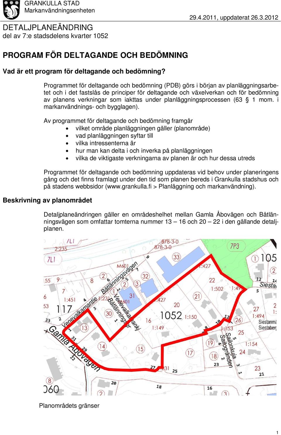 Programmet för deltagande och bedömning (PDB) görs i början av planläggningsarbetet och i det fastslås de principer för deltagande och växelverkan och för bedömning av planens verkningar som iakttas