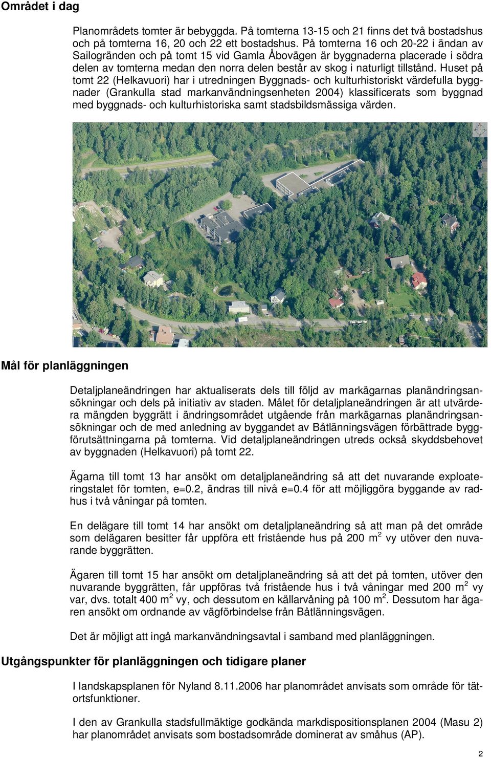Huset på tomt 22 (Helkavuori) har i utredningen Byggnads- och kulturhistoriskt värdefulla byggnader (Grankulla stad markanvändningsenheten 2004) klassificerats som byggnad med byggnads- och