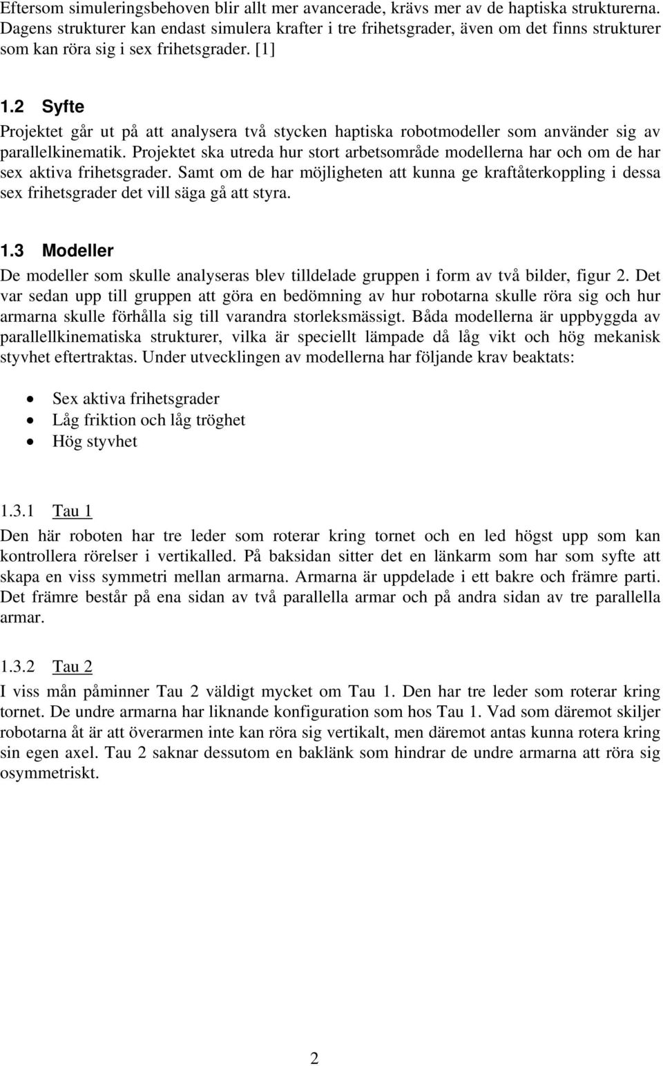 2 Syfte Projektet går ut på att analysera två stycken haptiska robotmodeller som använder sig av parallelkinematik.