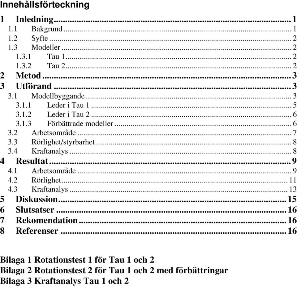 ..8 4 Resultat... 9 4.1 Arbetsområde... 9 4.2 Rörlighet... 11 4.3 Kraftanalys... 13 5 Diskussion... 15 6 Slutsatser... 16 7 Rekomendation... 16 8 Referenser.