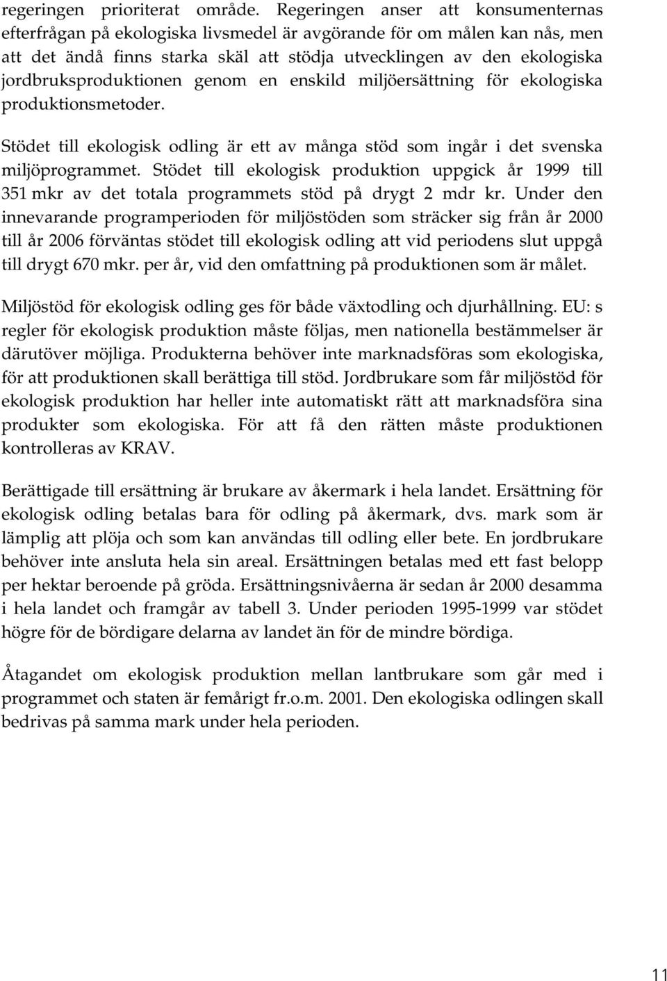 jordbruksproduktionen genom en enskild miljöersättning för ekologiska produktionsmetoder. Stödet till ekologisk odling är ett av många stöd som ingår i det svenska miljöprogrammet.