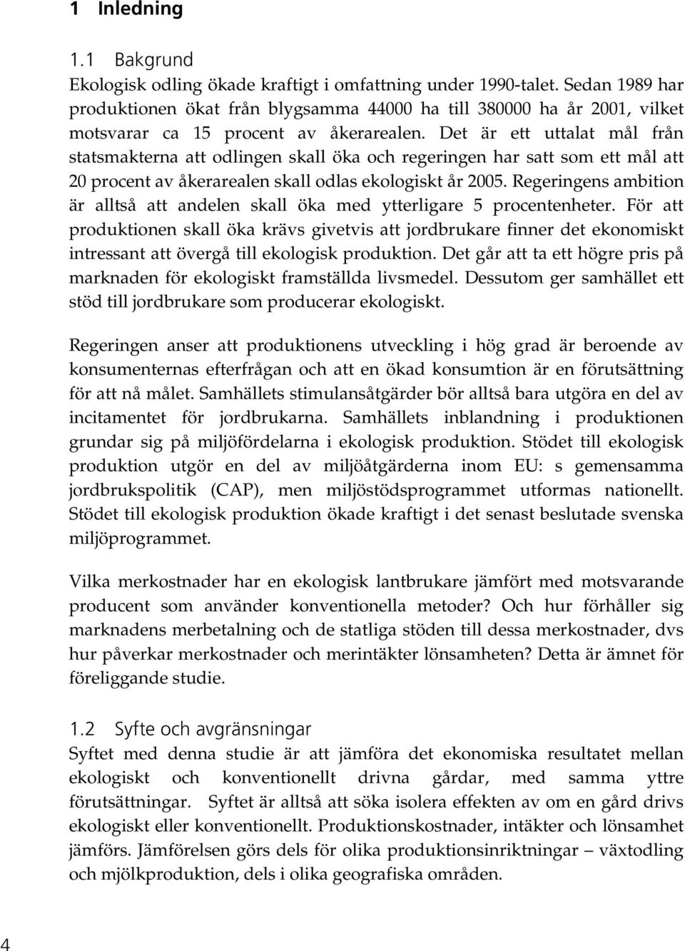 Det är ett uttalat mål från statsmakterna att odlingen skall öka och regeringen har satt som ett mål att 20 procent av åkerarealen skall odlas ekologiskt år 2005.