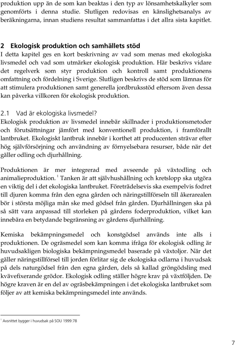 2 Ekologisk produktion och samhällets stöd I detta kapitel ges en kort beskrivning av vad som menas med ekologiska livsmedel och vad som utmärker ekologisk produktion.