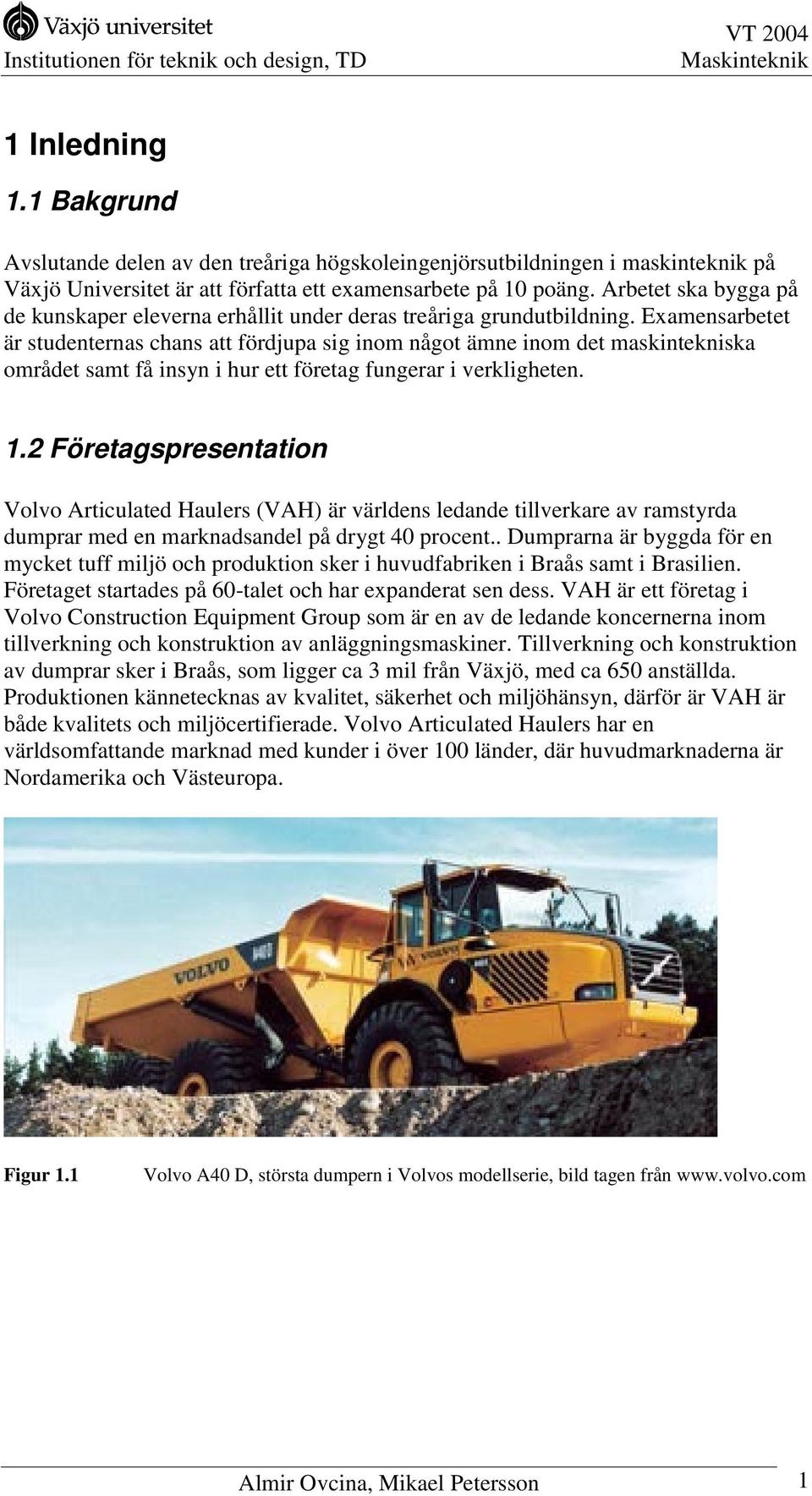 Examensarbetet är studenternas chans att fördjupa sig inom något ämne inom det maskintekniska området samt få insyn i hur ett företag fungerar i verkligheten. 1.