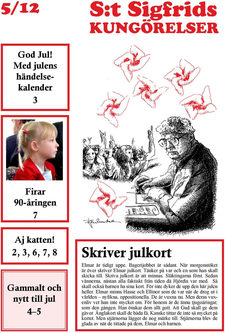Sedan vännerna, nästan alla faktiskt från tiden då Hjördis var med. Så skall också barnen ha sina kort. För inte dyker de upp den här julen heller.