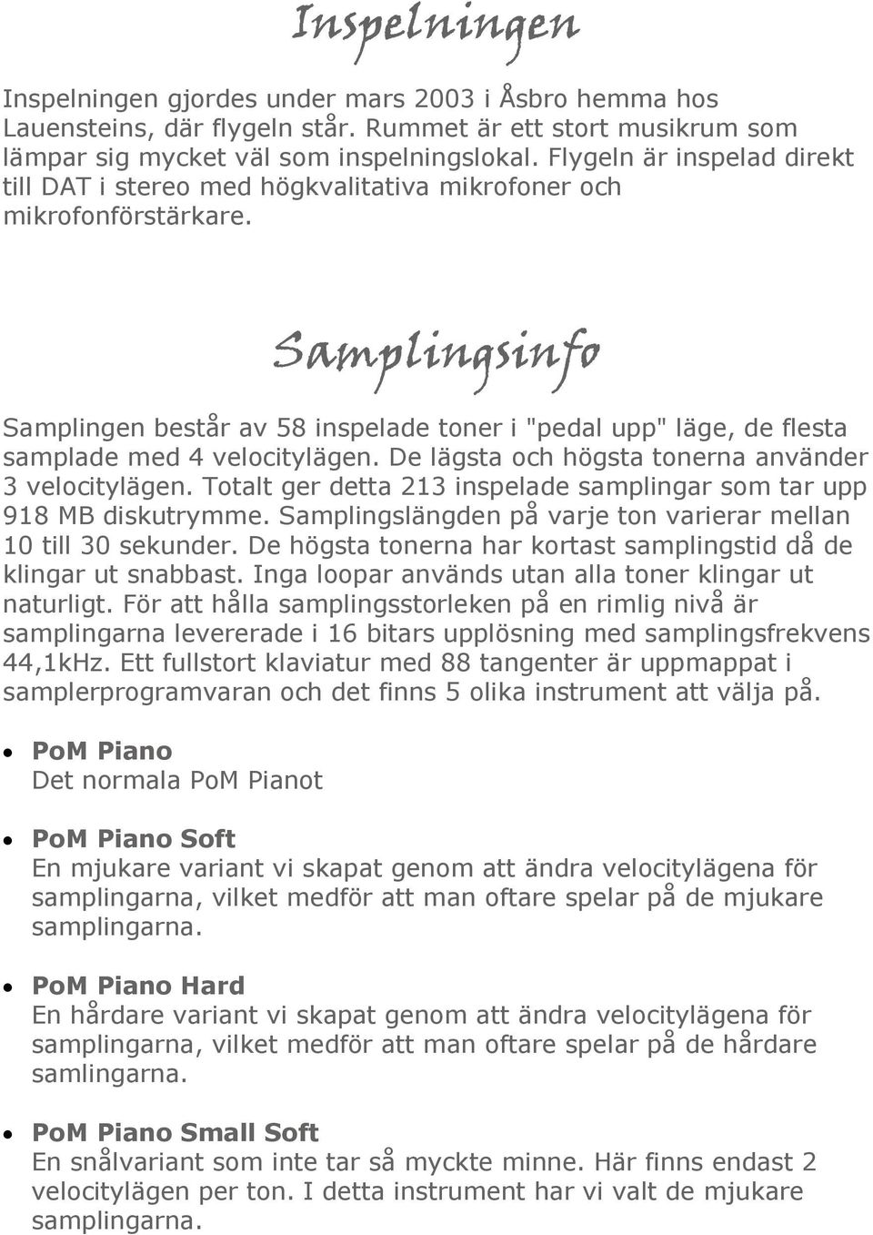 Samplingsinfo Samplingen består av 58 inspelade toner i "pedal upp" läge, de flesta samplade med 4 velocitylägen. De lägsta och högsta tonerna använder 3 velocitylägen.