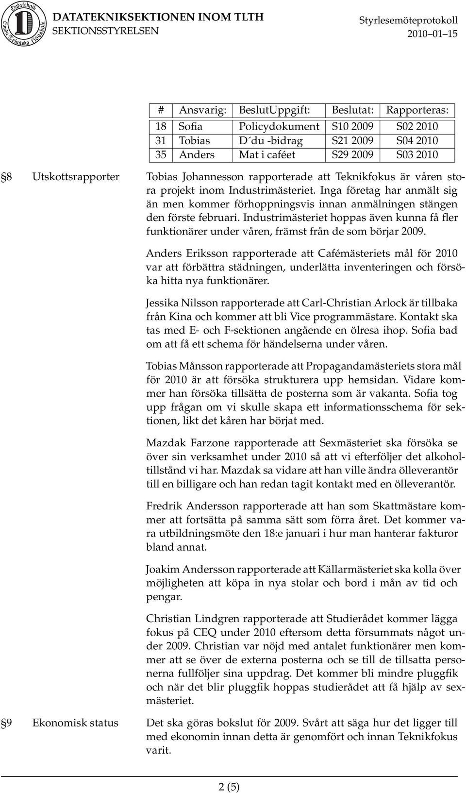 Industrimästeriet hoppas även kunna få fler funktionärer under våren, främst från de som börjar 2009.