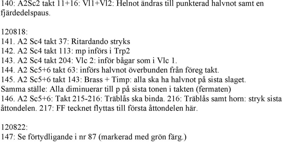 A2 Sc5+6 takt 143: Brass + Timp: alla ska ha halvnot på sista slaget. Samma ställe: Alla diminuerar till p på sista tonen i takten (fermaten) 146.