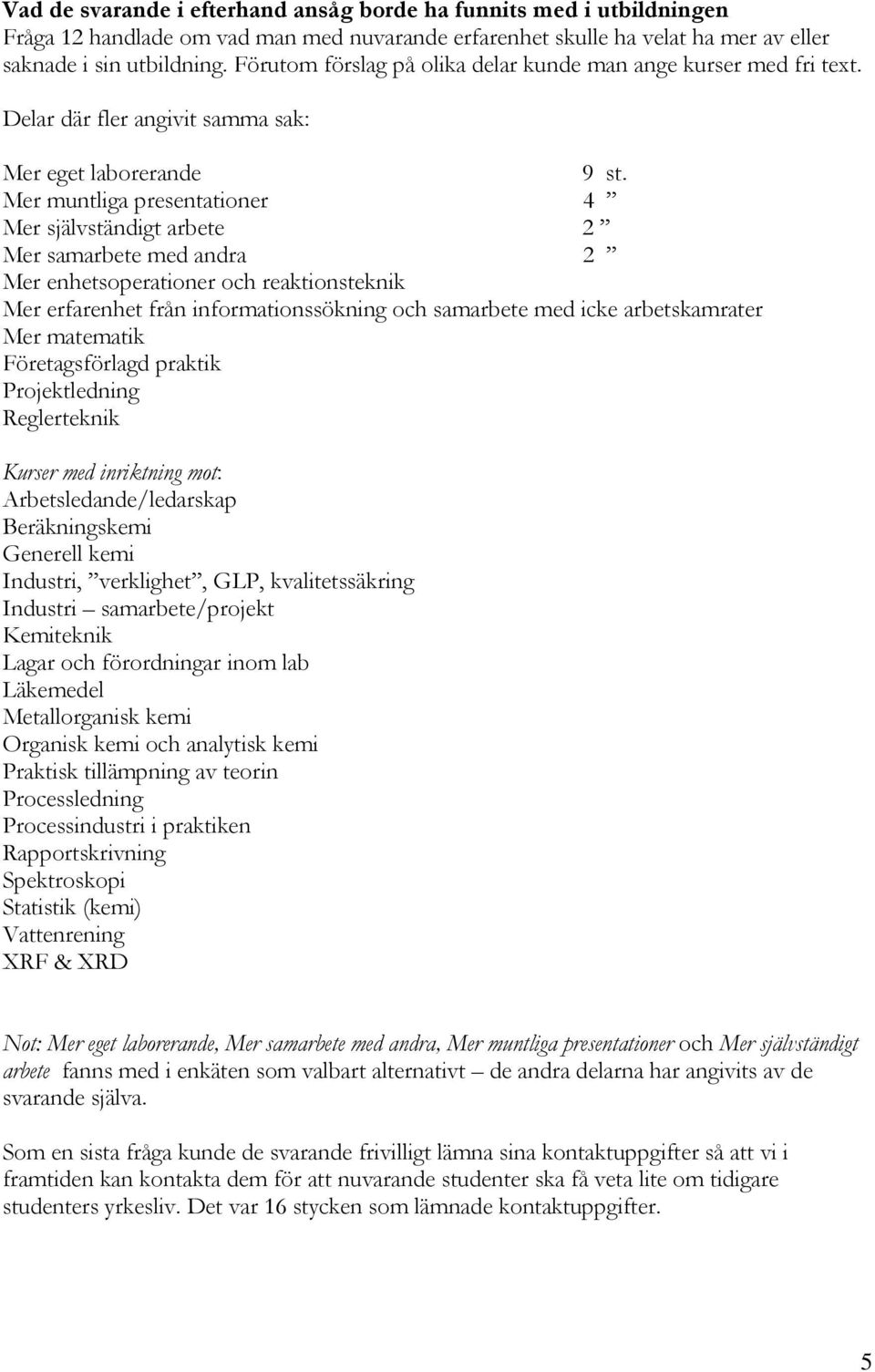 Mer muntliga presentationer 4 Mer självständigt arbete 2 Mer samarbete med andra 2 Mer enhetsoperationer och reaktionsteknik Mer erfarenhet från informationssökning och samarbete med icke