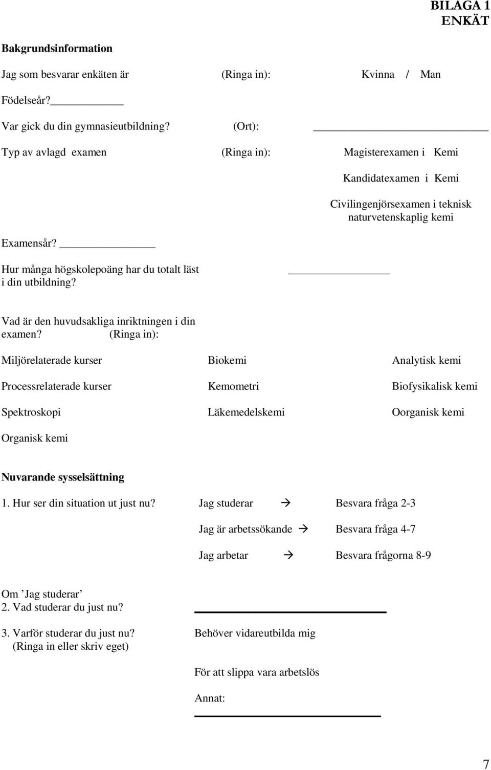 Kandidatexamen i Kemi Civilingenjörsexamen i teknisk naturvetenskaplig kemi Hur många högskolepoäng har du totalt läst i din utbildning? Vad är den huvudsakliga inriktningen i din examen?