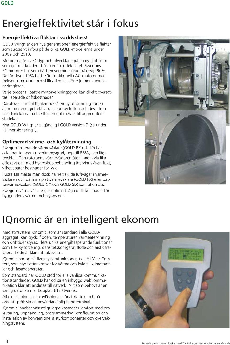 Det är drygt 10% bättre än traditionella AC-motorer med frekvensomriktare och skillnaden bli större ju mer varvtalet nedregleras.