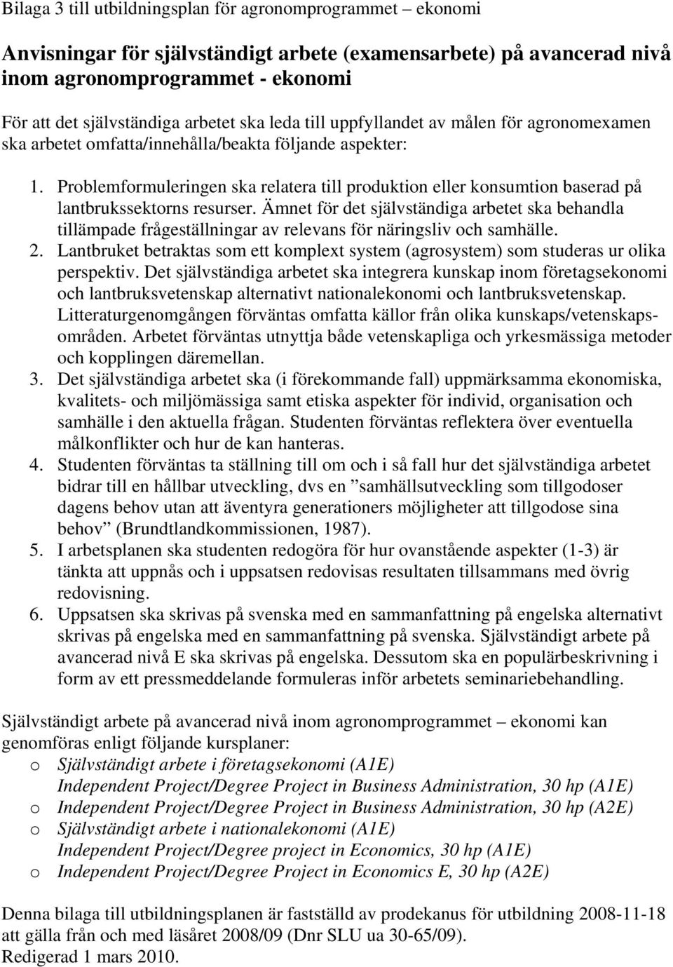 Problemformuleringen ska relatera till produktion eller konsumtion baserad på lantbrukssektorns resurser.