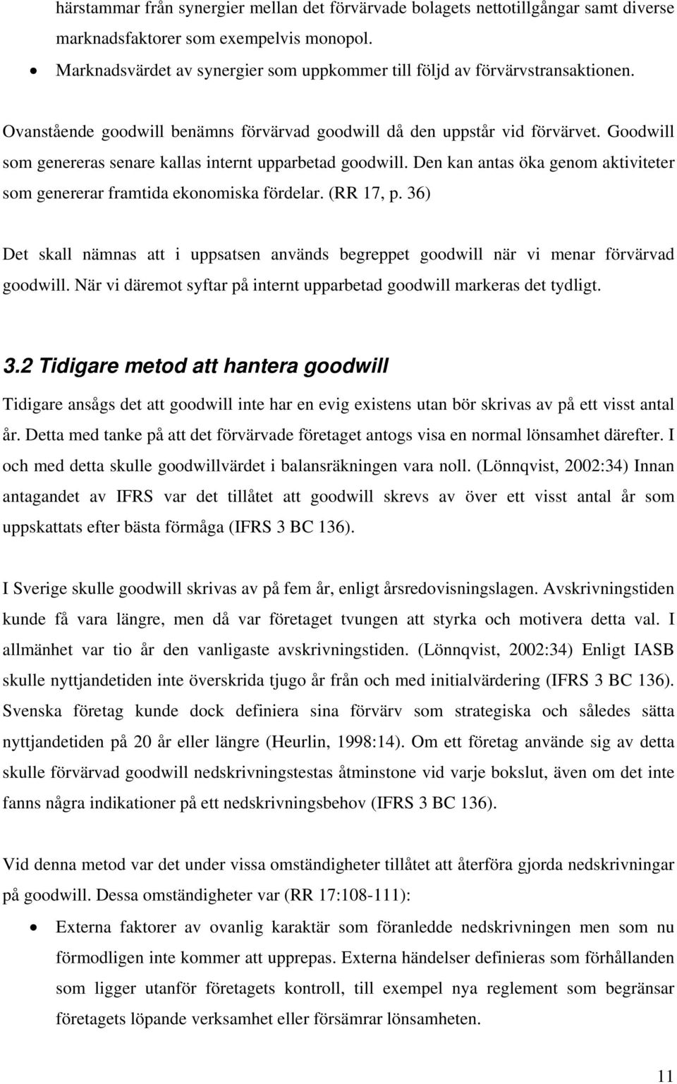 Goodwill som genereras senare kallas internt upparbetad goodwill. Den kan antas öka genom aktiviteter som genererar framtida ekonomiska fördelar. (RR 17, p.