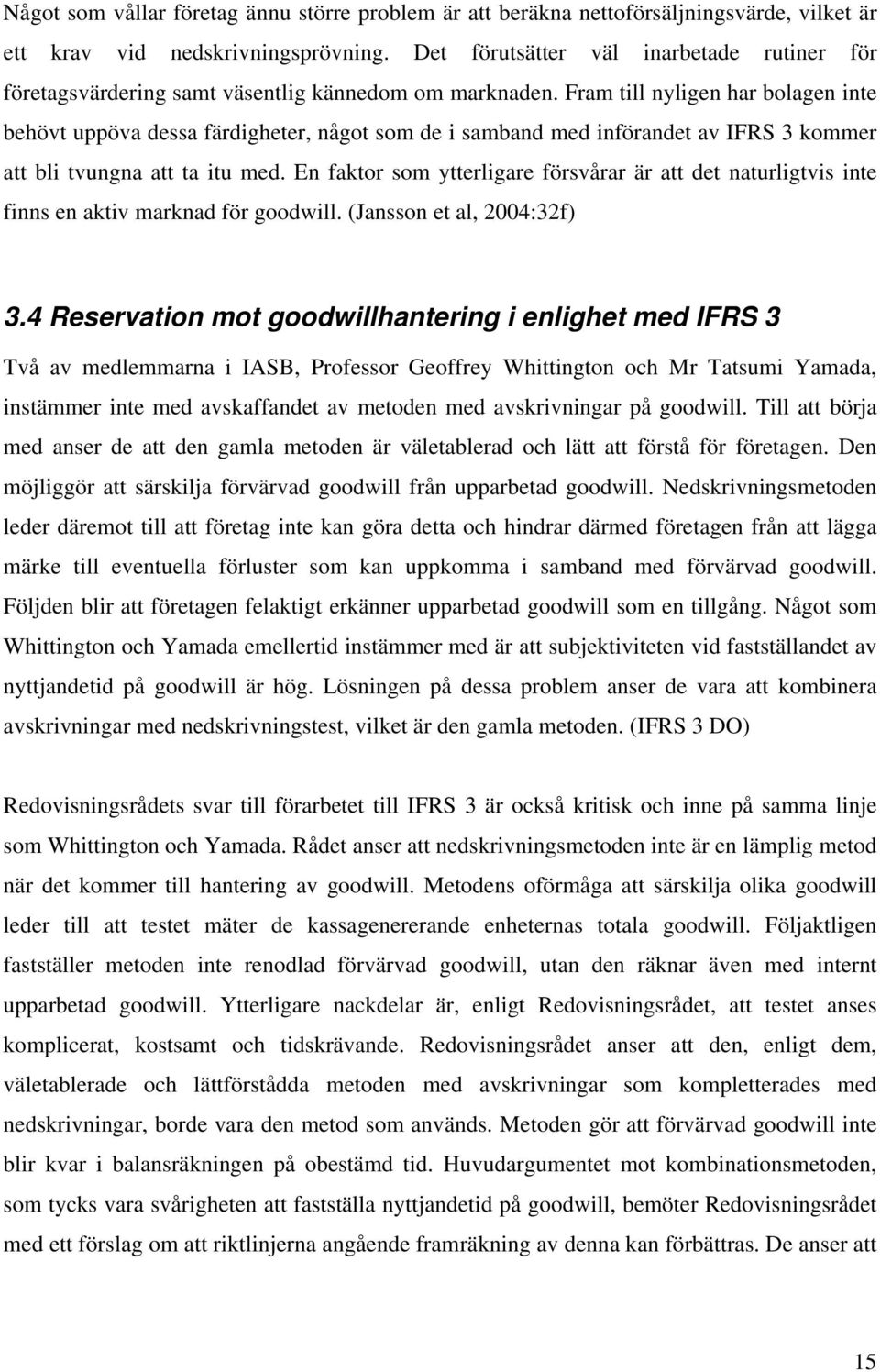 Fram till nyligen har bolagen inte behövt uppöva dessa färdigheter, något som de i samband med införandet av IFRS 3 kommer att bli tvungna att ta itu med.