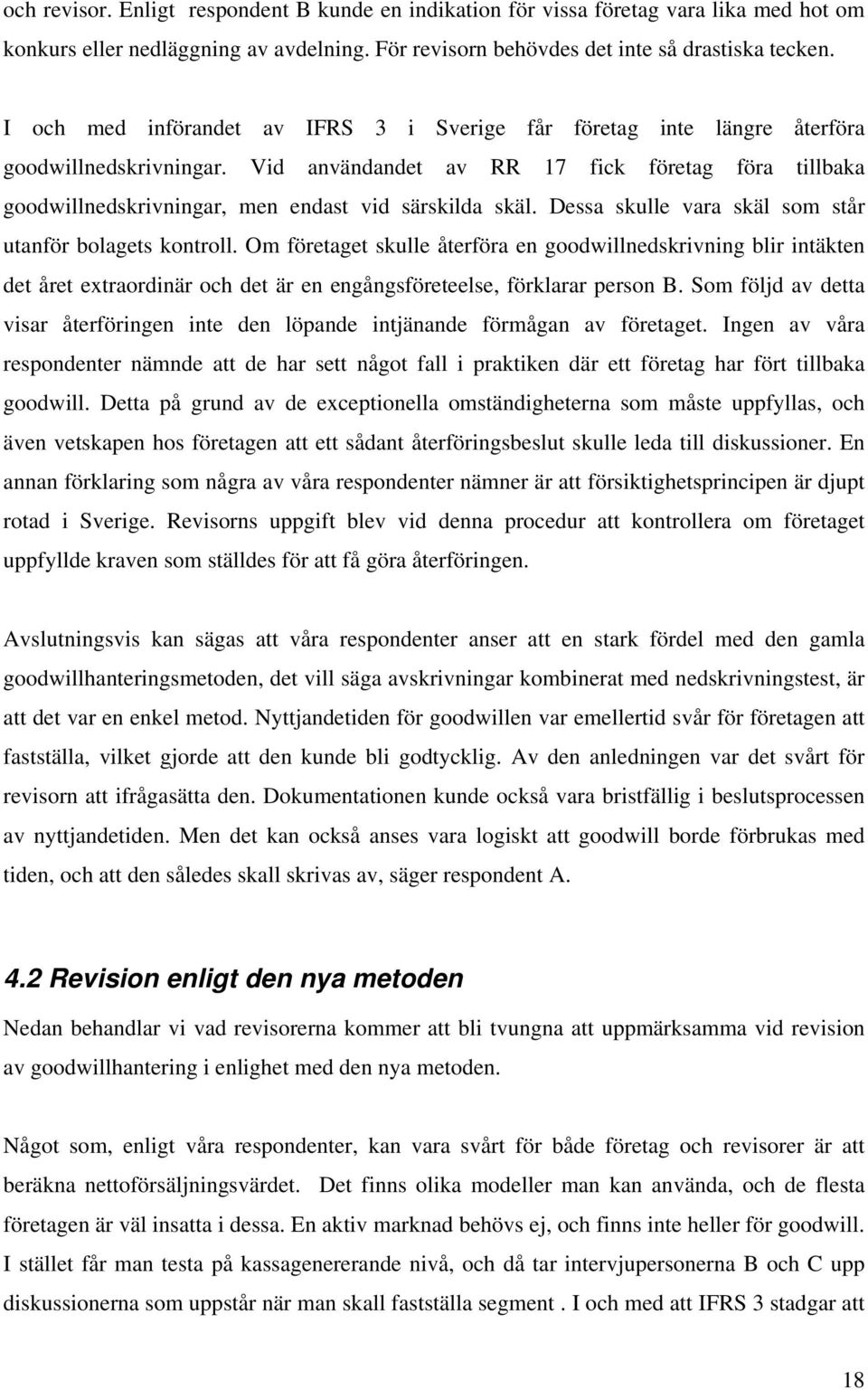 Vid användandet av RR 17 fick företag föra tillbaka goodwillnedskrivningar, men endast vid särskilda skäl. Dessa skulle vara skäl som står utanför bolagets kontroll.