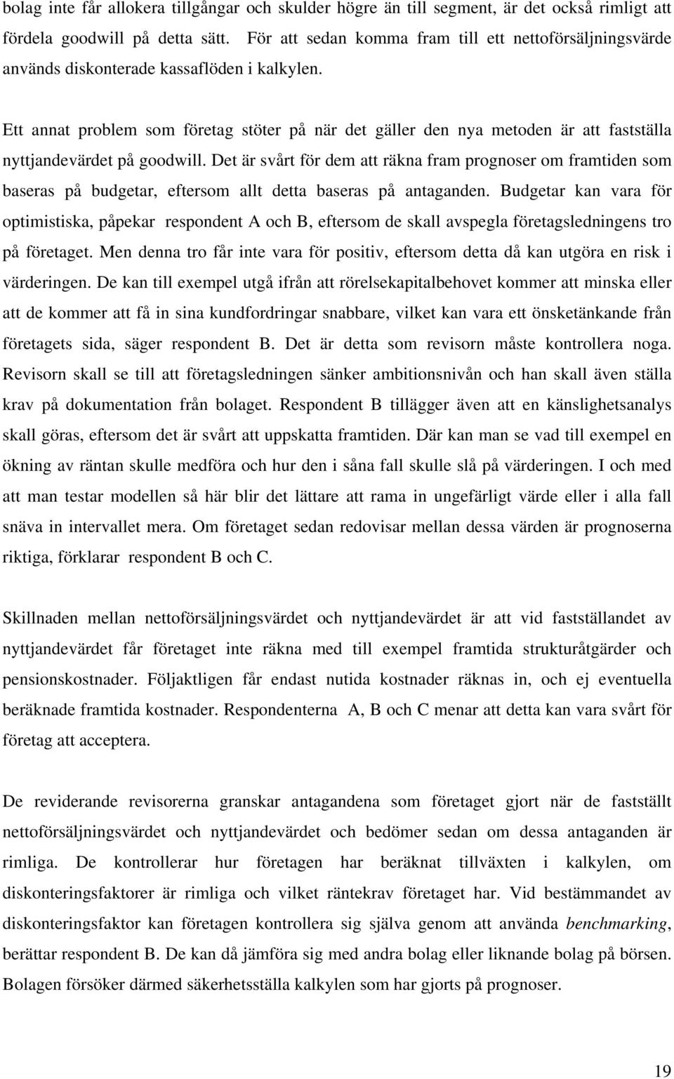 Ett annat problem som företag stöter på när det gäller den nya metoden är att fastställa nyttjandevärdet på goodwill.