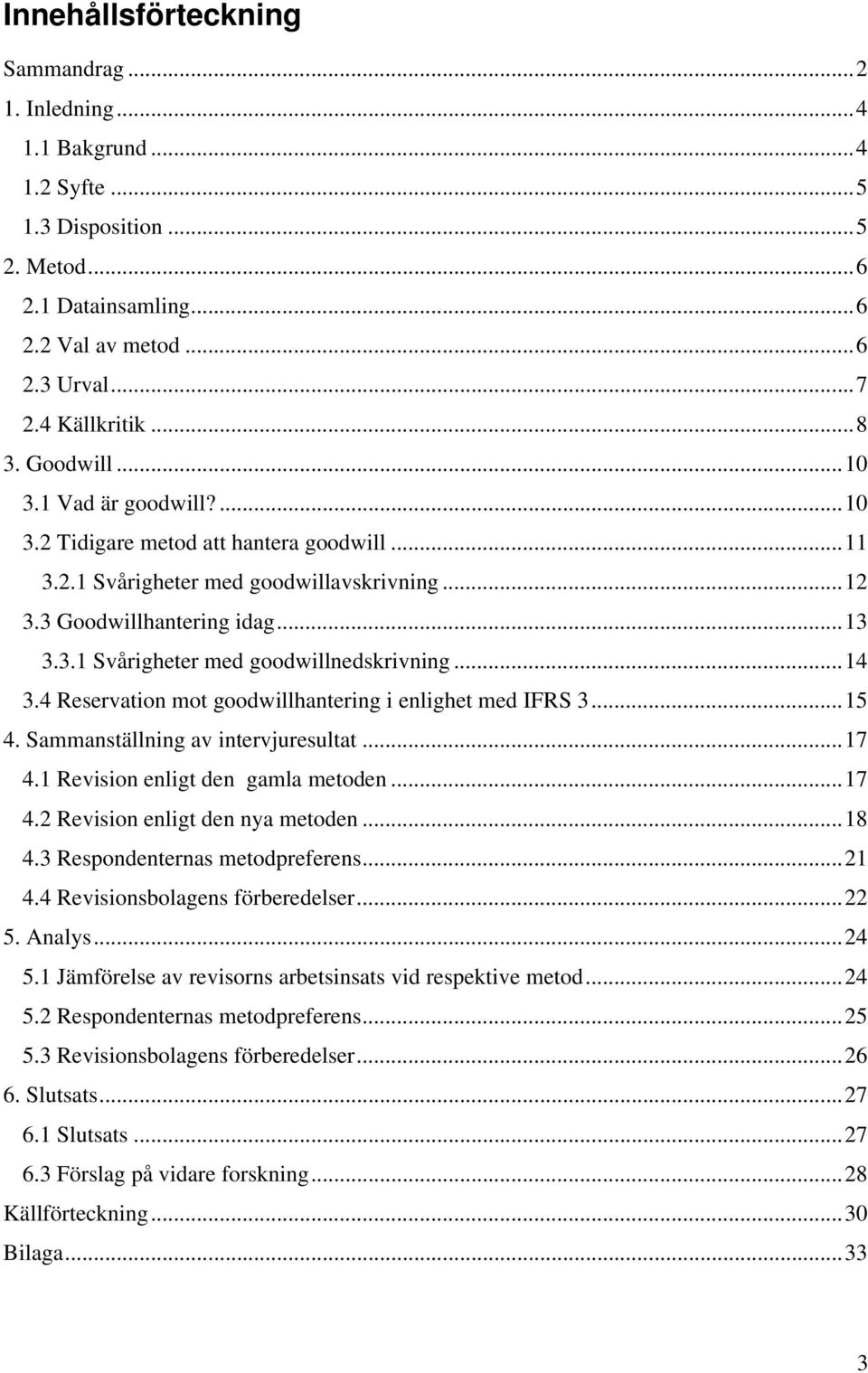 ..14 3.4 Reservation mot goodwillhantering i enlighet med IFRS 3...15 4. Sammanställning av intervjuresultat...17 4.1 Revision enligt den gamla metoden...17 4.2 Revision enligt den nya metoden...18 4.