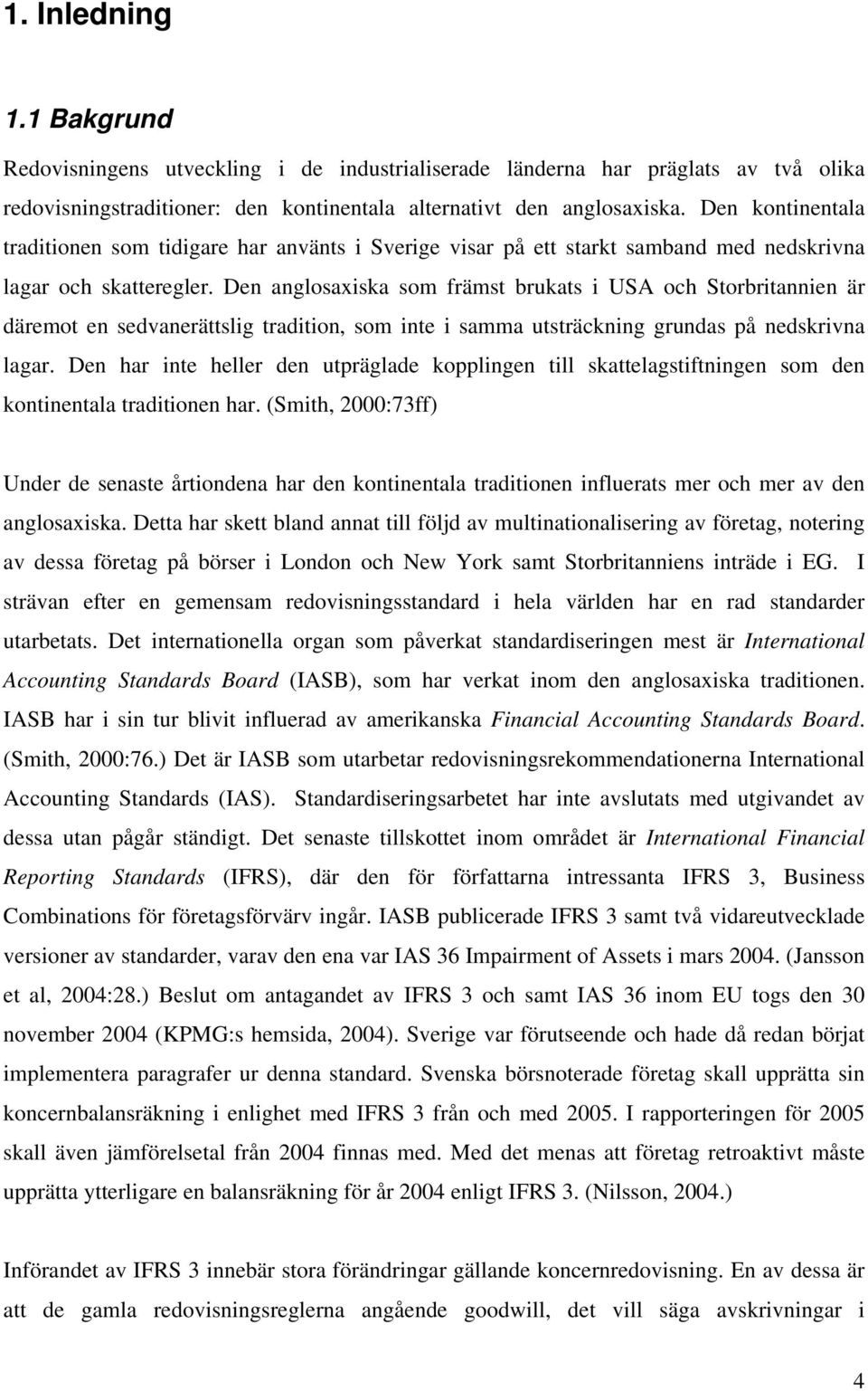 Den anglosaxiska som främst brukats i USA och Storbritannien är däremot en sedvanerättslig tradition, som inte i samma utsträckning grundas på nedskrivna lagar.