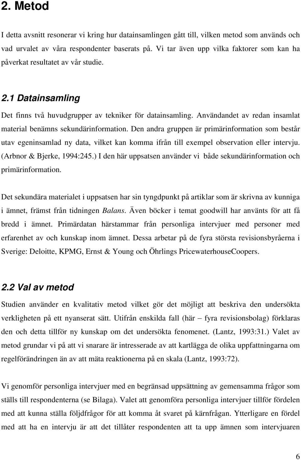 Användandet av redan insamlat material benämns sekundärinformation.