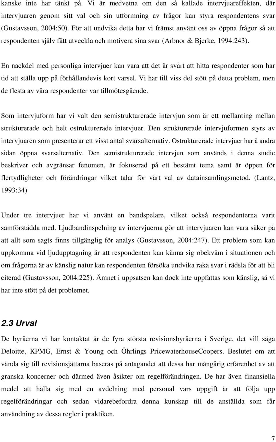 En nackdel med personliga intervjuer kan vara att det är svårt att hitta respondenter som har tid att ställa upp på förhållandevis kort varsel.