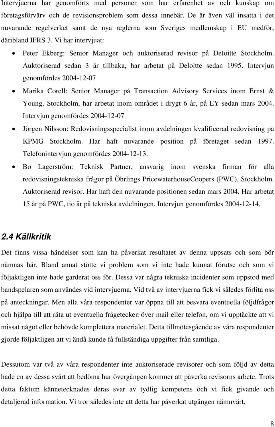 Vi har intervjuat: Peter Ekberg: Senior Manager och auktoriserad revisor på Deloitte Stockholm. Auktoriserad sedan 3 år tillbaka, har arbetat på Deloitte sedan 1995.