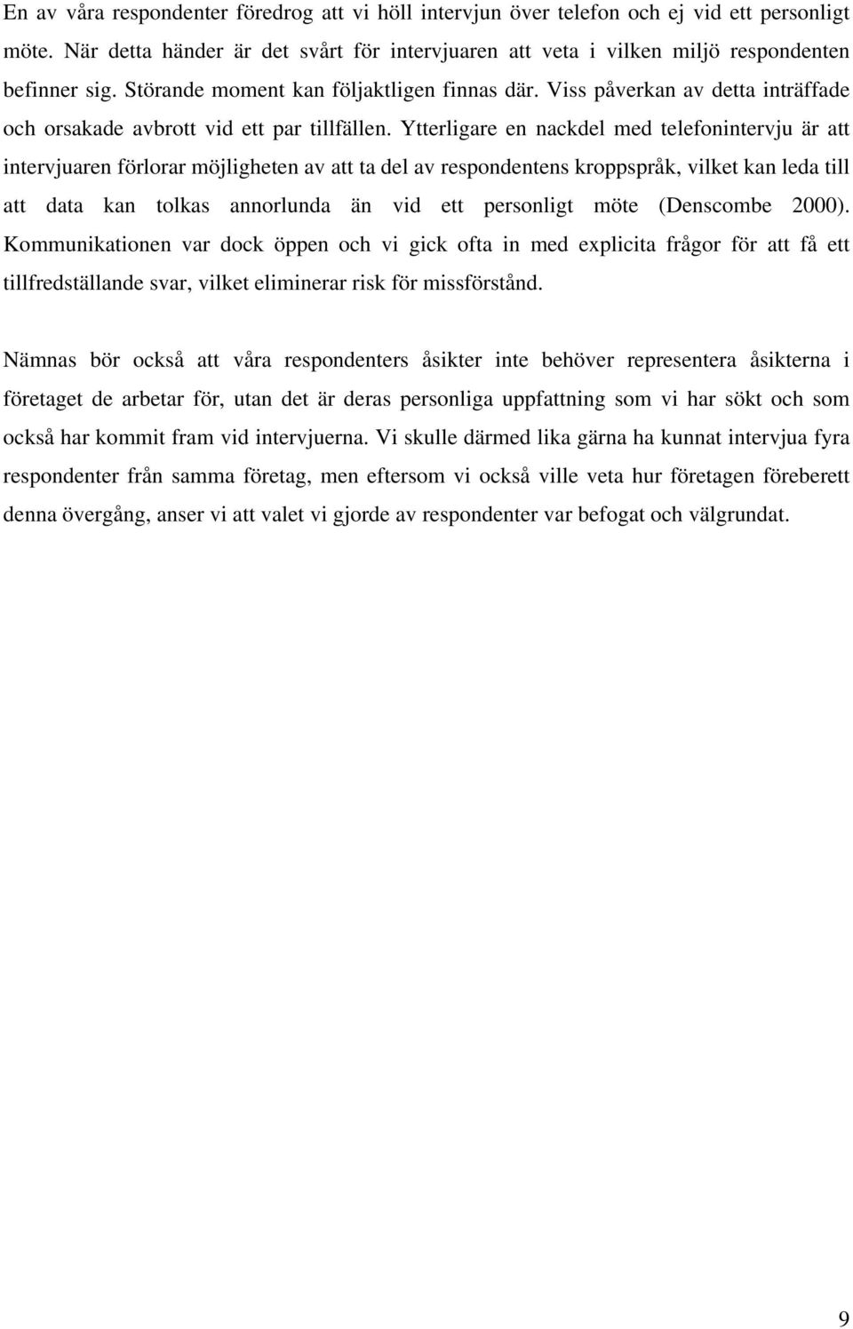 Ytterligare en nackdel med telefonintervju är att intervjuaren förlorar möjligheten av att ta del av respondentens kroppspråk, vilket kan leda till att data kan tolkas annorlunda än vid ett