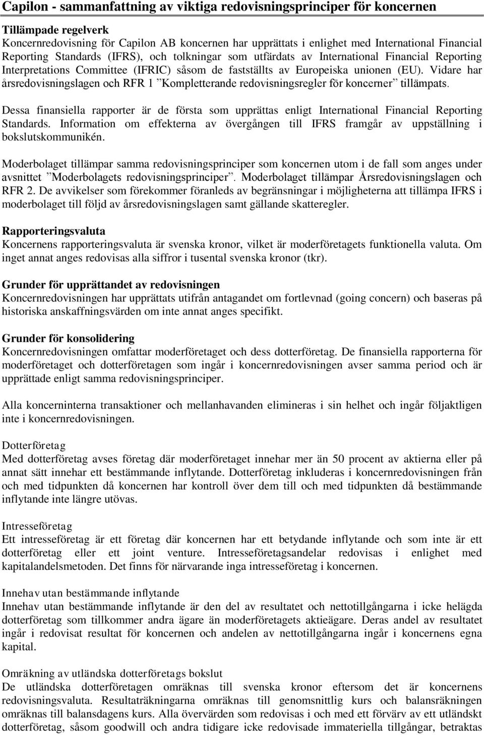 Vidare har årsredovisningslagen och RFR 1 Kompletterande redovisningsregler för koncerner tillämpats.