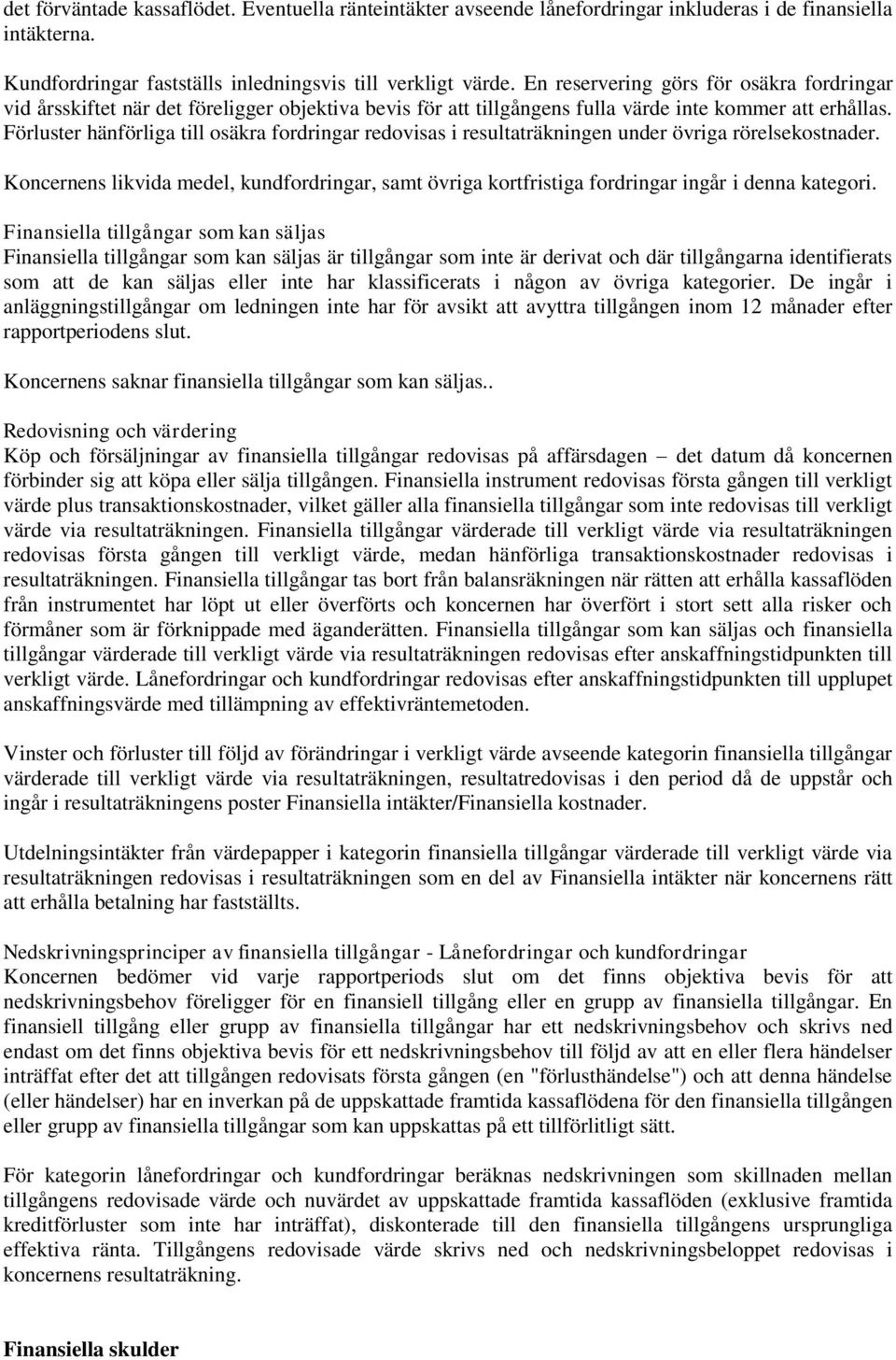 Förluster hänförliga till osäkra fordringar redovisas i resultaträkningen under övriga rörelsekostnader.