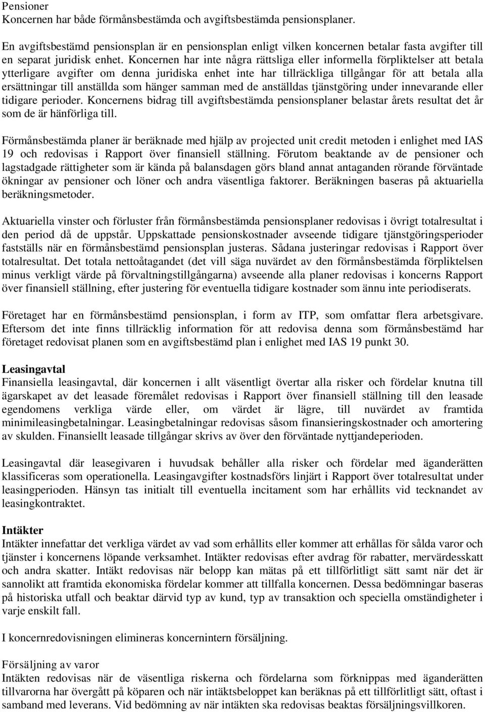 Koncernen har inte några rättsliga eller informella förpliktelser att betala ytterligare avgifter om denna juridiska enhet inte har tillräckliga tillgångar för att betala alla ersättningar till