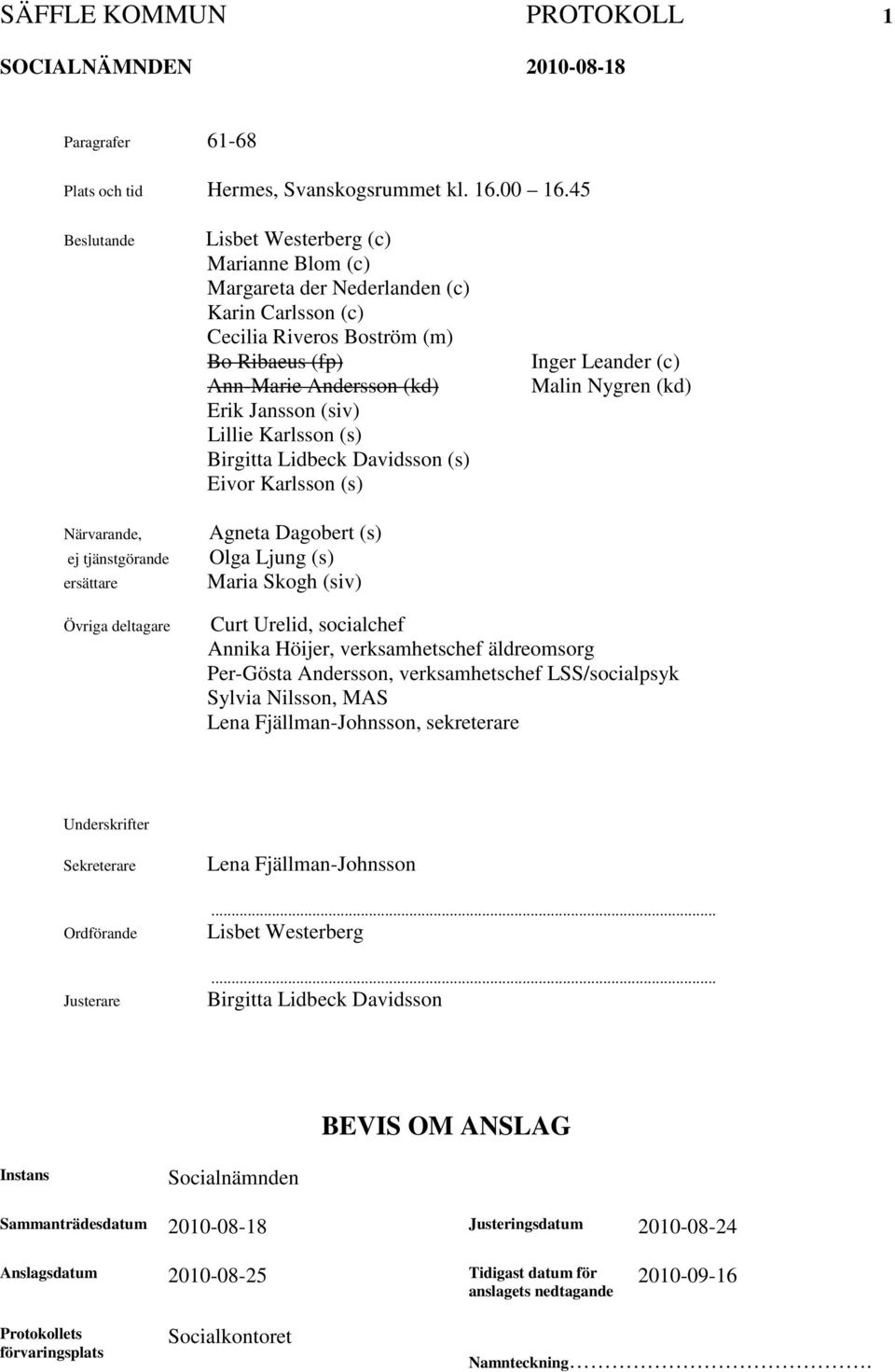 (kd) Erik Jansson (siv) Lillie Karlsson (s) Birgitta Lidbeck Davidsson (s) Eivor Karlsson (s) Agneta Dagobert (s) Olga Ljung (s) Maria Skogh (siv) Inger Leander (c) Malin Nygren (kd) Övriga deltagare