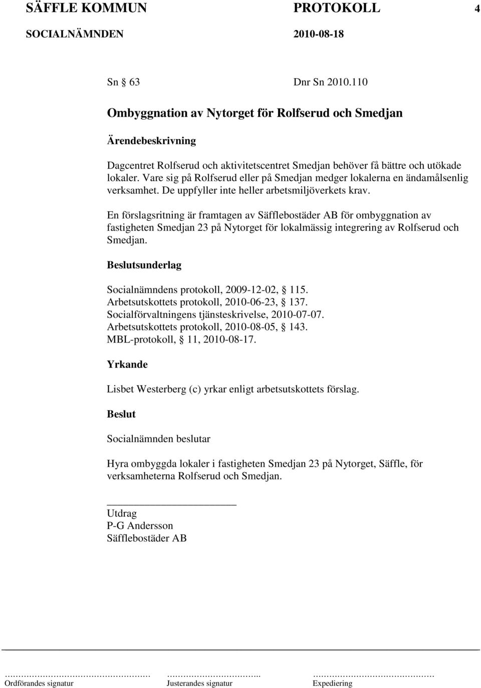En förslagsritning är framtagen av Säfflebostäder AB för ombyggnation av fastigheten Smedjan 23 på Nytorget för lokalmässig integrering av Rolfserud och Smedjan.