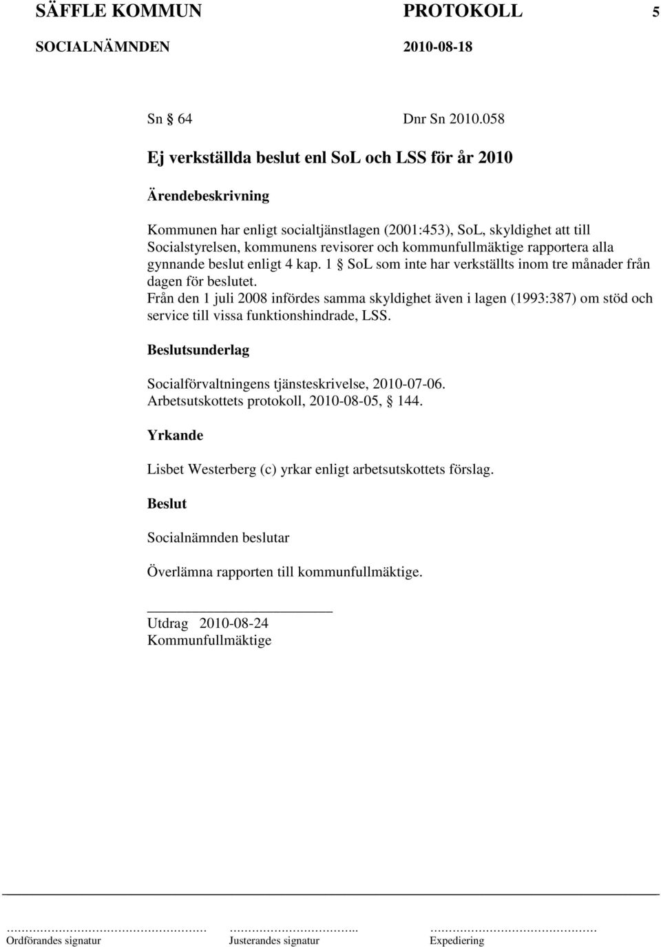 och kommunfullmäktige rapportera alla gynnande beslut enligt 4 kap. 1 SoL som inte har verkställts inom tre månader från dagen för beslutet.