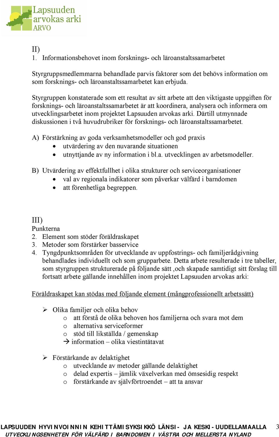 Styrgruppen konstaterade som ett resultat av sitt arbete att den viktigaste uppgiften för forsknings- och läroanstaltssamarbetet är att koordinera, analysera och informera om utvecklingsarbetet inom