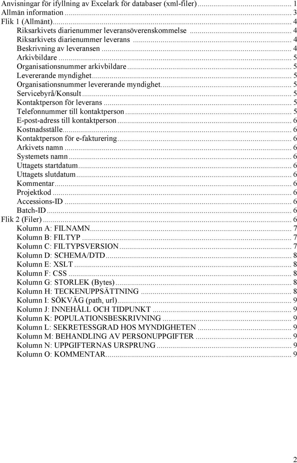 .. 5 Servicebyrå/Konsult... 5 Kontaktperson för leverans... 5 Telefonnummer till kontaktperson... 5 E-post-adress till kontaktperson... 6 Kostnadsställe... 6 Kontaktperson för e-fakturering.