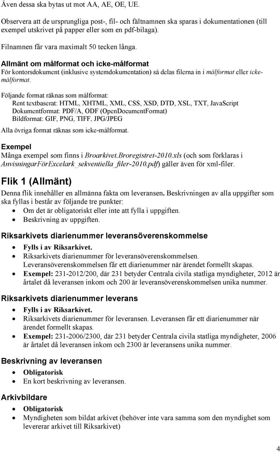 Följande format räknas som målformat: Rent textbaserat: HTML, XHTML, XML, CSS, XSD, DTD, XSL, TXT, JavaScript Dokumentformat: PDF/A, ODF (OpenDocumentFormat) Bildformat: GIF, PNG, TIFF, JPG/JPEG Alla