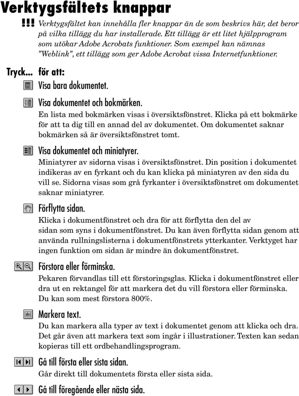 .. för att: Visa bara dokumentet. Visa dokumentet och bokmärken. En lista med bokmärken visas i översiktsfönstret. Klicka på ett bokmärke för att ta dig till en annad del av dokumentet.