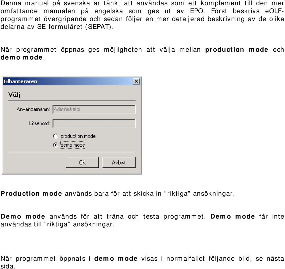 När programmet öppnas ges möjligheten att välja mellan production mode och demo mode. Production mode används bara för att skicka in riktiga ansökningar.