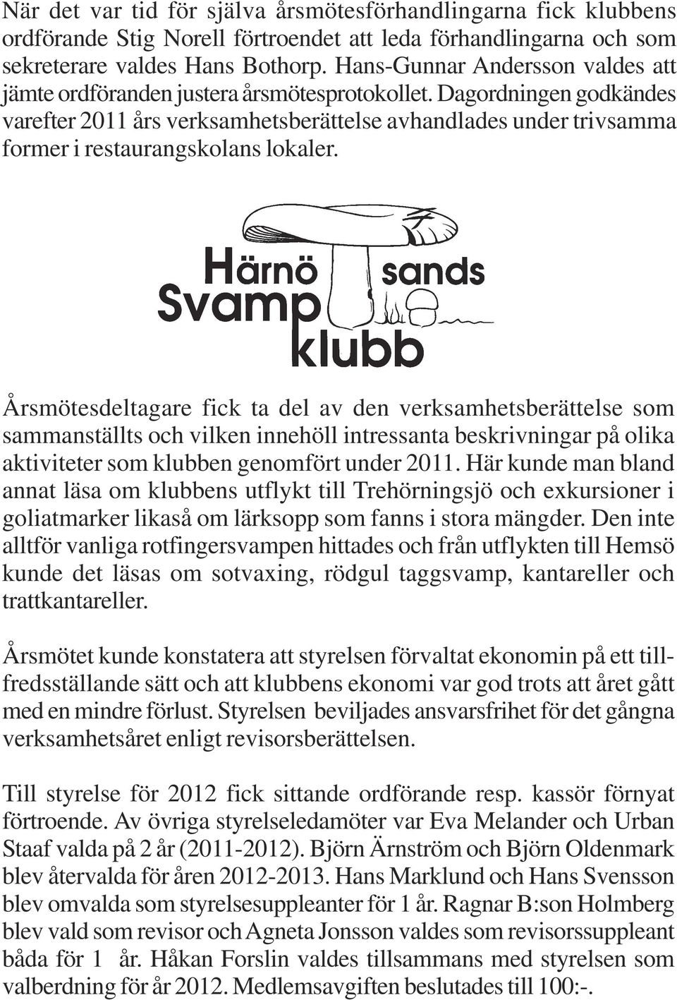 Dagordningen godkändes varefter 2011 års verksamhetsberättelse avhandlades under trivsamma former i restaurangskolans lokaler.