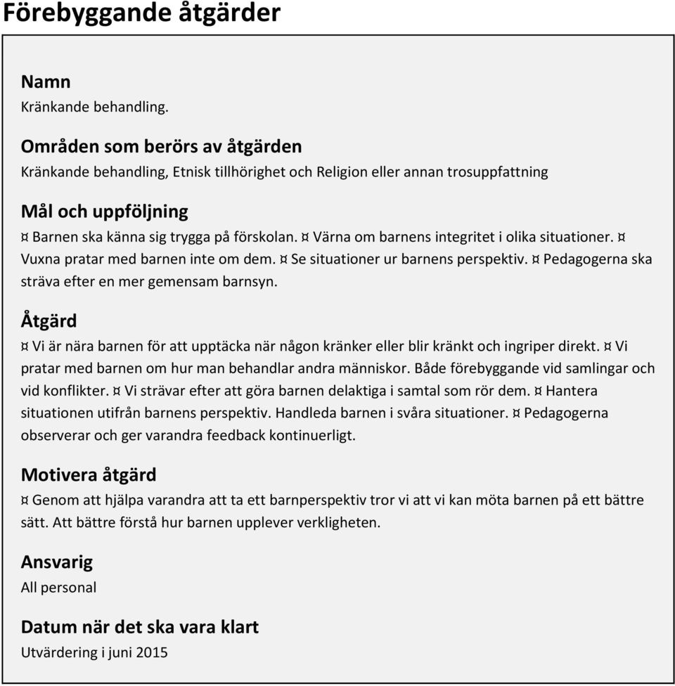 Värna om barnens integritet i olika situationer. Vuxna pratar med barnen inte om dem. Se situationer ur barnens perspektiv. Pedagogerna ska sträva efter en mer gemensam barnsyn.