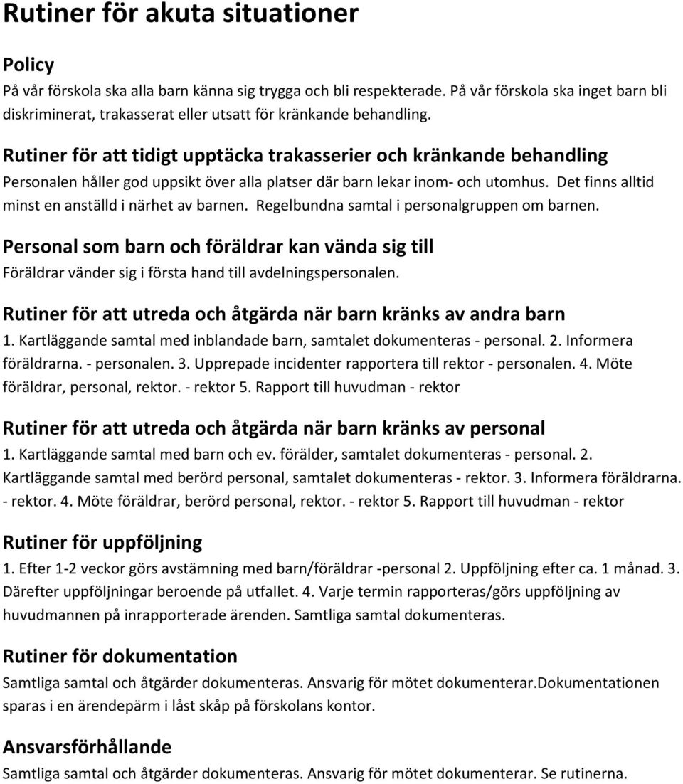 Rutiner för att tidigt upptäcka trakasserier och kränkande behandling Personalen håller god uppsikt över alla platser där barn lekar inom- och utomhus.