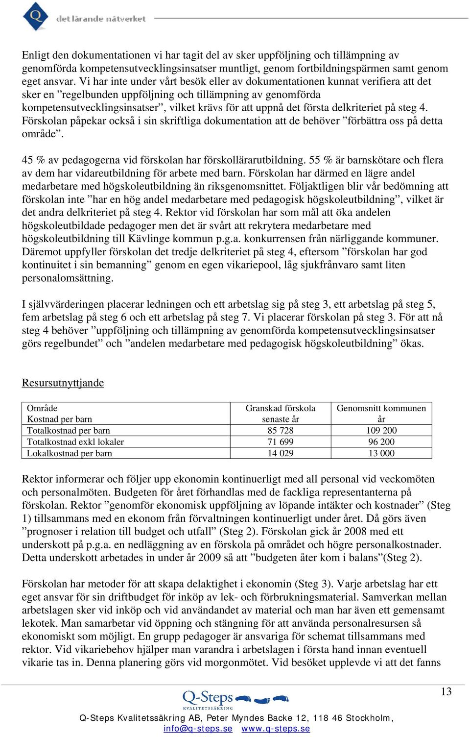 det första delkriteriet på steg 4. Förskolan påpekar också i sin skriftliga dokumentation att de behöver förbättra oss på detta område. 45 % av pedagogerna vid förskolan har förskollärarutbildning.