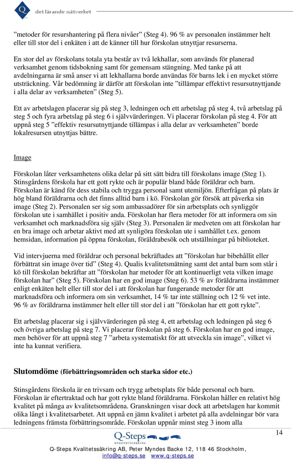 Med tanke på att avdelningarna är små anser vi att lekhallarna borde användas för barns lek i en mycket större utsträckning.