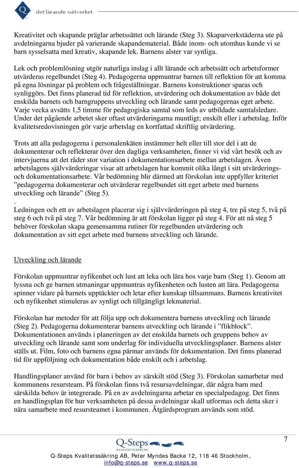 Lek och problemlösning utgör naturliga inslag i allt lärande och arbetssätt och arbetsformer utvärderas regelbundet (Steg 4).