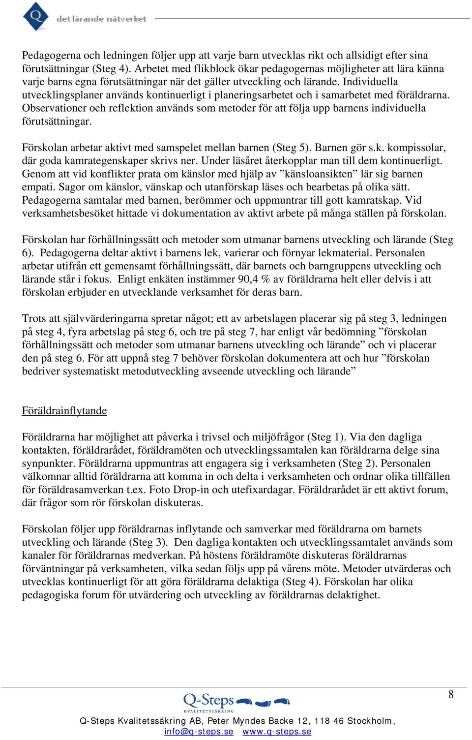 Individuella utvecklingsplaner används kontinuerligt i planeringsarbetet och i samarbetet med föräldrarna.