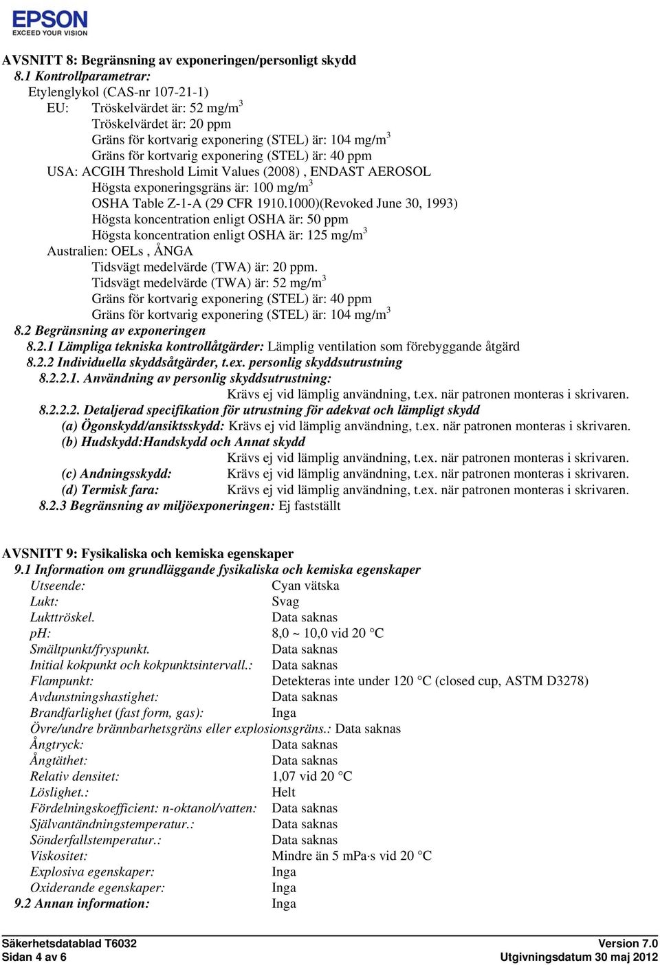 (STEL) är: 40 ppm USA: ACGIH Threshold Limit Values (2008), ENDAST AEROSOL Högsta exponeringsgräns är: 100 mg/m 3 OSHA Table Z-1-A (29 CFR 1910.