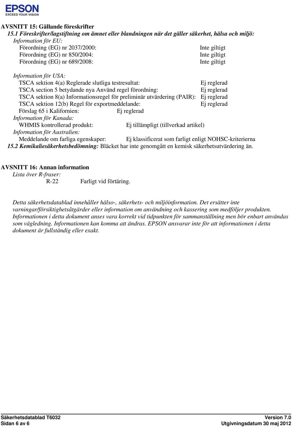 giltigt Förordning (EG) nr 689/2008: Inte giltigt Information för USA: TSCA sektion 4(a) Reglerade slutliga testresultat: TSCA section 5 betydande nya Använd regel förordning: TSCA sektion 8(a)