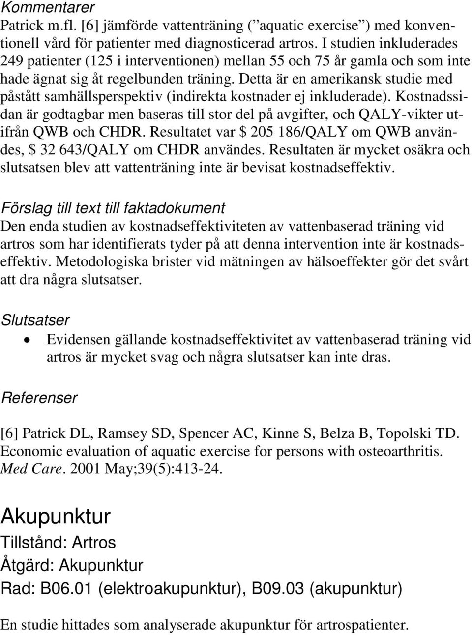 Detta är en amerikansk studie med påstått samhällsperspektiv (indirekta kostnader ej inkluderade).